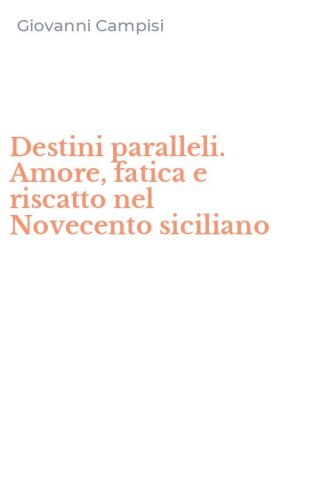 Destini paralleli. Amore, fatica e riscatto nel Novecento siciliano