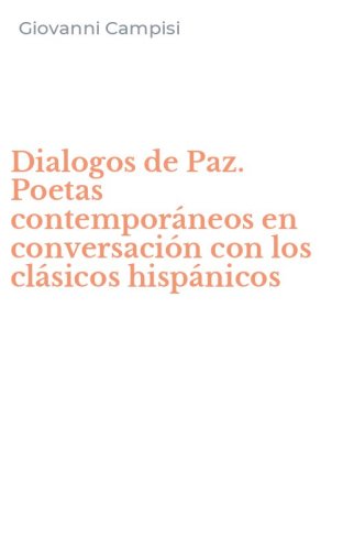 Dialogos de Paz. Poetas contempor&aacute;neos en conversaci&oacute;n con los cl&aacute;sicos hisp&aacute;nicos
