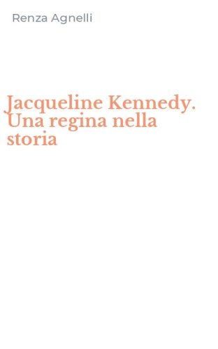 Jacqueline Kennedy. Una regina nella storia