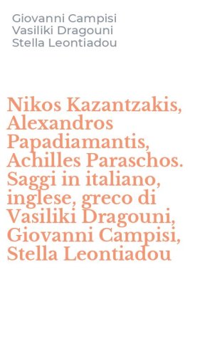 Nikos Kazantzakis, Alexandros Papadiamantis, Achilles Paraschos. Saggi in italiano, inglese, greco di Vasiliki Dragouni, Giovanni Campisi, Stella Leontiadou