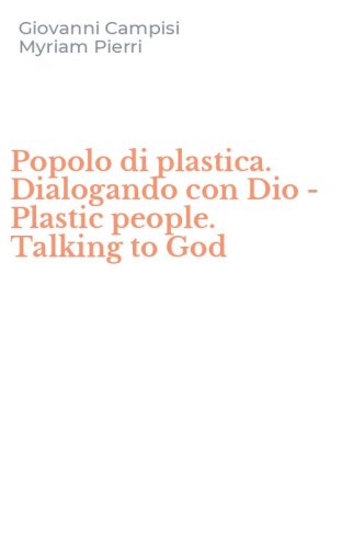 Popolo di plastica. Dialogando con Dio - Plastic people. Talking to God