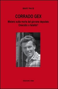 Corrado Gex. Mistero sulla morte del giovane deputato. Omicidio o fatalit&agrave;?