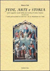 Fede, arte e storia. Nelle cappelle rurali della parrocchia di S. Stefano in Gressan e nelle parrocchiali di Chevrot e di La Madeleine de Villa