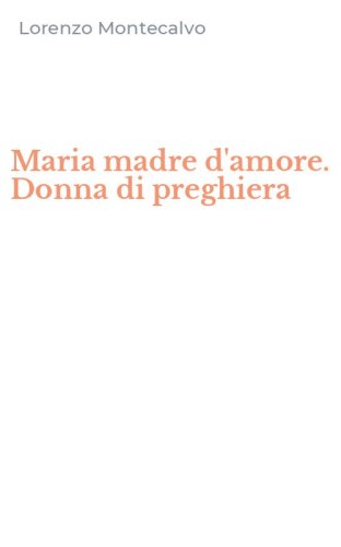 Maria madre d'amore. Donna di preghiera