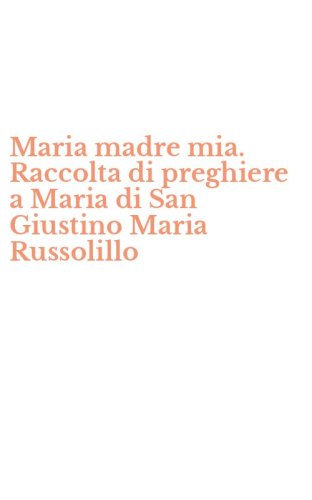 Maria madre mia. Raccolta di preghiere a Maria di San Giustino Maria Russolillo