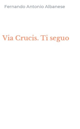 Via Crucis. Ti seguo