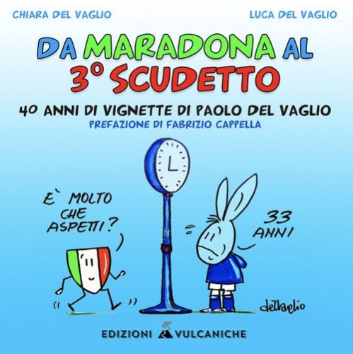 Da Maradona al 3&deg; Scudetto. 40 anni di vignette di Paolo del Vaglio