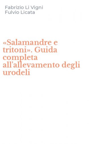 &laquo;Salamandre e tritoni&raquo;. Guida completa all'allevamento degli urodeli