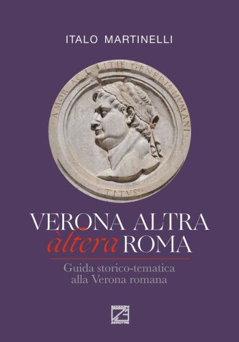 Verona altra (&agrave;ltera) Roma. Guida storico-tematica alla Verona romana