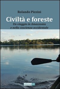 Civilt&agrave; e foreste. Un viaggio in Amazzonia e nella coscienza occidentale