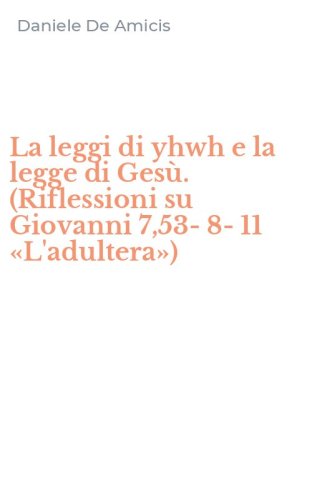 La leggi di yhwh e la legge di Ges&ugrave;. (Riflessioni su Giovanni 7,53-8-11 &laquo;L'adultera&raquo;)