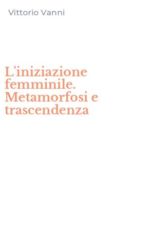 L'iniziazione femminile. Metamorfosi e trascendenza