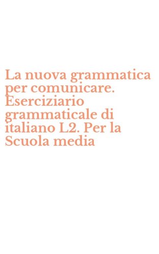 La nuova grammatica per comunicare. Eserciziario grammaticale di italiano L2. Per la Scuola media