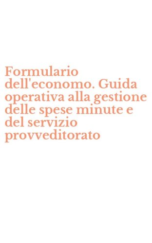 Formulario dell'economo. Guida operativa alla gestione delle spese minute e del servizio provveditorato