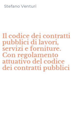 Il codice dei contratti pubblici di lavori, servizi e forniture. Con regolamento attuativo del codice dei contratti pubblici