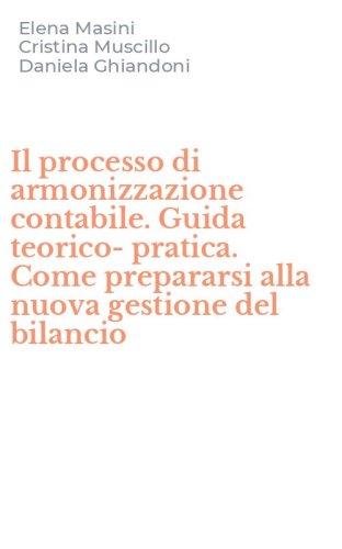 Il processo di armonizzazione contabile. Guida teorico-pratica. Come prepararsi alla nuova gestione del bilancio
