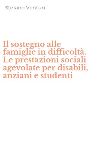 Il sostegno alle famiglie in difficolt&agrave;. Le prestazioni sociali agevolate per disabili, anziani e studenti