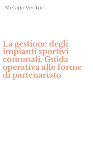 La gestione degli impianti sportivi comunali. Guida operativa alle forme di partenariato