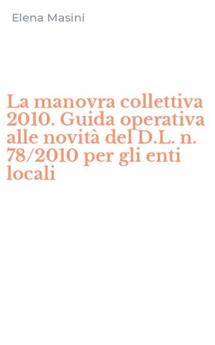 La manovra collettiva 2010. Guida operativa alle novit&agrave; del D.L. n. 78/2010 per gli enti locali