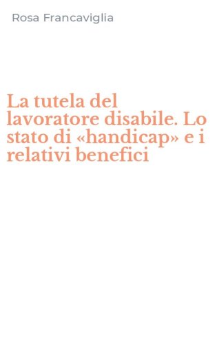 La tutela del lavoratore disabile. Lo stato di &laquo;handicap&raquo; e i relativi benefici