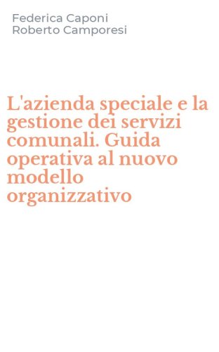 L'azienda speciale e la gestione dei servizi comunali. Guida operativa al nuovo modello organizzativo