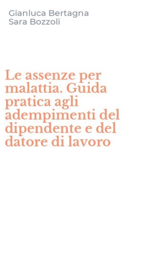 Le assenze per malattia. Guida pratica agli adempimenti del dipendente e del datore di lavoro