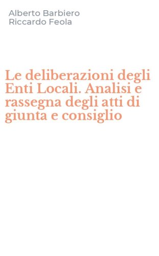 Le deliberazioni degli Enti Locali. Analisi e rassegna degli atti di giunta e consiglio