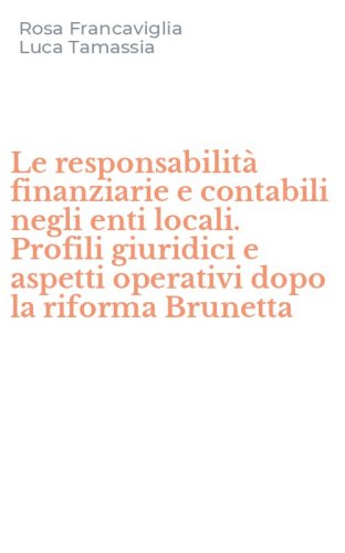 Le responsabilit&agrave; finanziarie e contabili negli enti locali. Profili giuridici e aspetti operativi dopo la riforma Brunetta