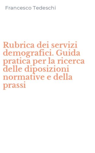 Rubrica dei servizi demografici. Guida pratica per la ricerca delle diposizioni normative e della prassi