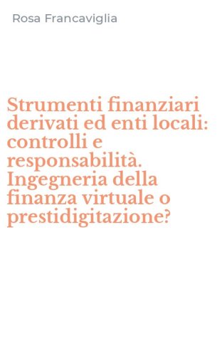 Strumenti finanziari derivati ed enti locali: controlli e responsabilit&agrave;. Ingegneria della finanza virtuale o prestidigitazione?