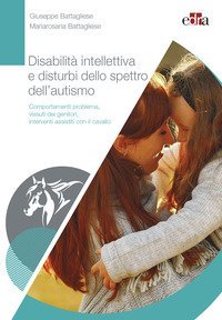 Disabilit&agrave; intellettiva e disturbi dello spettro dell'autismo. Comportamenti problema, vissuti dei genitori, interventi assistiti con il cavallo