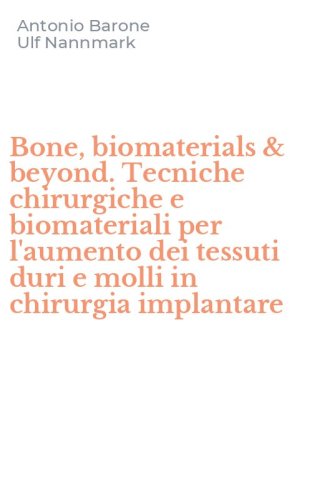 Bone, biomaterials & beyond. Tecniche chirurgiche e biomateriali per l'aumento dei tessuti duri e molli in chirurgia implantare