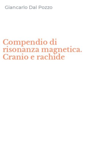 Compendio di risonanza magnetica. Cranio e rachide