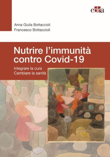 Nutrire l'immunit&agrave; contro Covid-19. Integrare la cura cambiare la sanit&agrave;