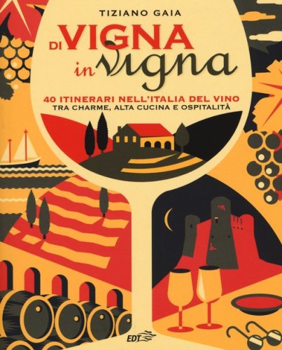 Di vigna in vigna. 40 itinerari nell'Italia del vino tra charnme, alta cucina e ospitalit&agrave;