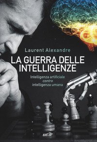 La guerra delle intelligenze. Intelligenza artificiale &laquo;contro&raquo; intelligenza umana