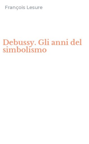 Debussy. Gli anni del simbolismo