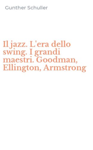Il jazz. L'era dello swing. I grandi maestri. Goodman, Ellington, Armstrong