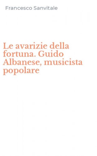 Le avarizie della fortuna. Guido Albanese, musicista popolare