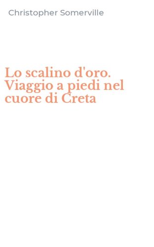 Lo scalino d'oro. Viaggio a piedi nel cuore di Creta