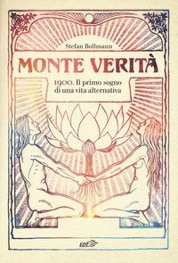 Monte Verit&agrave;. 1900. Il primo sogno di una vita alternativa