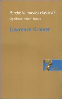 Perch&eacute; la musica classica? Significati, valori, futuro