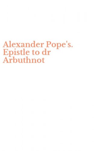 Alexander Pope's. Epistle to dr Arbuthnot