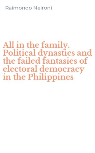 All in the family. Political dynasties and the failed fantasies of electoral democracy in the Philippines