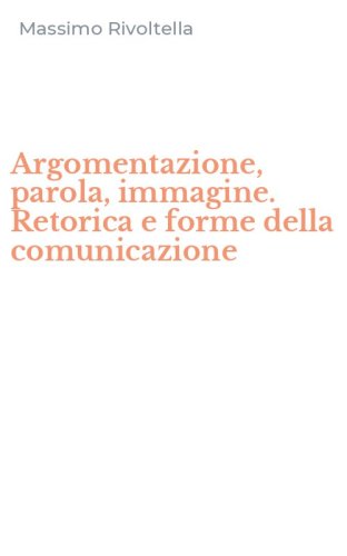 Argomentazione, parola, immagine. Retorica e forme della comunicazione
