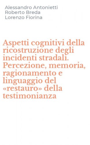 Aspetti cognitivi della ricostruzione degli incidenti stradali. Percezione, memoria, ragionamento e linguaggio del &laquo;restauro&raquo; della testimonianza
