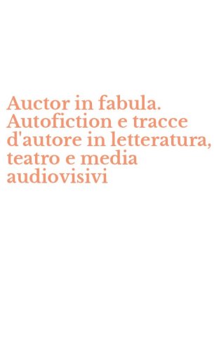Auctor in fabula. Autofiction e tracce d'autore in letteratura, teatro e media audiovisivi