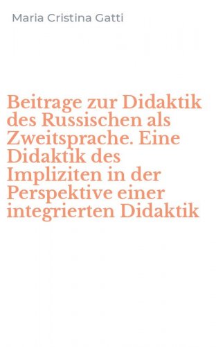 Beitrage zur Didaktik des Russischen als Zweitsprache. Eine Didaktik des Impliziten in der Perspektive einer integrierten Didaktik