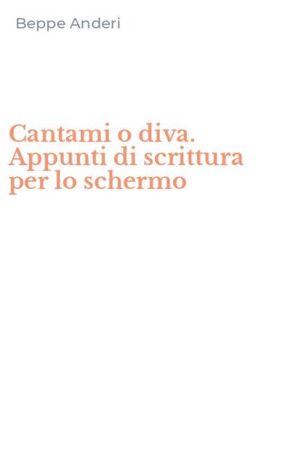 Cantami o diva. Appunti di scrittura per lo schermo