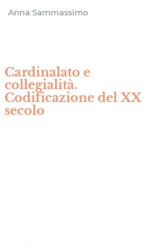 Cardinalato e collegialit&agrave;. Codificazione del XX secolo